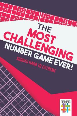 The Most Challenging Number Game Ever! Sudoku Hard to Extreme By Senor Sudoku Cover Image