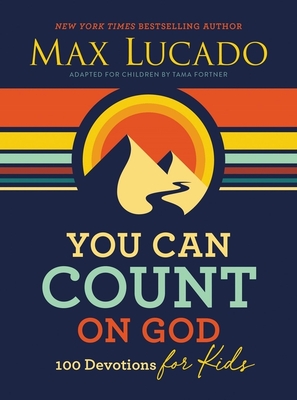 You Can Count on God: 100 Devotions for Kids (Short Devotions to Help Kids Worry Less and Trust God More) By Max Lucado Cover Image