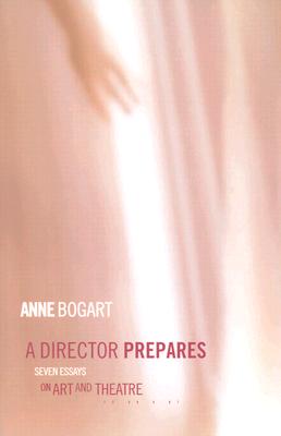 A Director Prepares: Seven Essays on Art and Theatre By Anne Bogart Cover Image