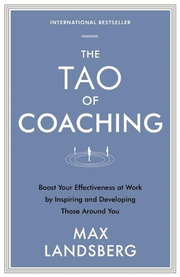 The Tao of Coaching: Boost Your Effectiveness at Work by Inspiring and Developing Those Around You Cover Image