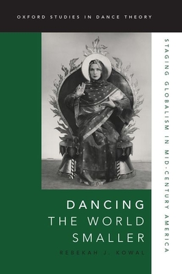 Dancing the World Smaller: Staging Globalism in Mid-Century America (Oxford Studies in Dance Theory)