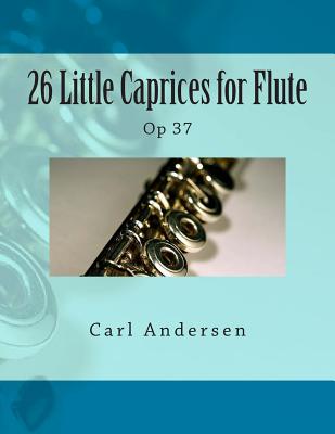 26 Little Caprices for Flute: Op 37 By Paul M. Fleury (Editor), Carl Joachim Andersen Cover Image