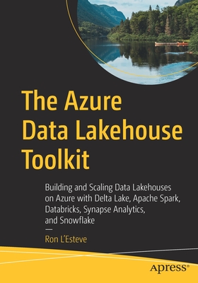 The Azure Data Lakehouse Toolkit: Building and Scaling Data Lakehouses on Azure with Delta Lake, Apache Spark, Databricks, Synapse Analytics, and Snow Cover Image