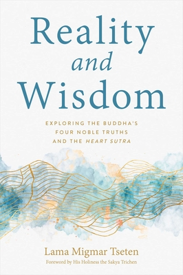 Reality and Wisdom: Exploring the Buddha's Four Noble Truths and The Heart Sutra By Lama Migmar Tseten Cover Image