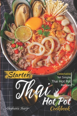 Starter Thai Hot Pot Cookbook: Delectable Yet Simple Thai Hot Pot Recipes Cover Image