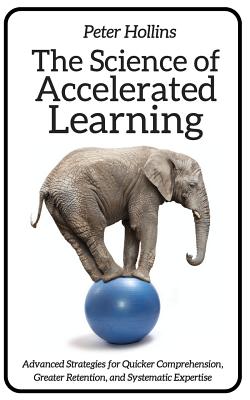 The Science of Accelerated Learning: Advanced Strategies for Quicker Comprehensi (Learning How to Learn #9) Cover Image