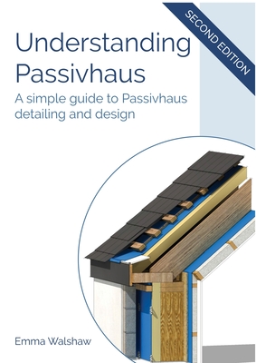 Understanding Passivhaus: A Simple Guide to Passivhaus Detailing and Design By Emma Walshaw Cover Image