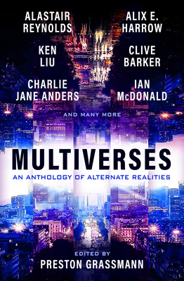 Multiverses: An anthology of alternate realities By Preston Grassmann, Alix Harrow, Ken Liu, Alastair Reynolds, Clive Barker Cover Image