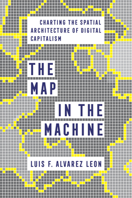 The Map in the Machine: Charting the Spatial Architecture of Digital Capitalism Cover Image