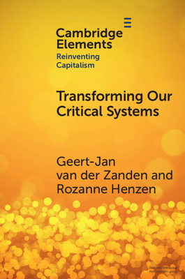 Transforming Our Critical Systems: How Can We Achieve the Systemic Change the World Needs? (Elements in Reinventing Capitalism)