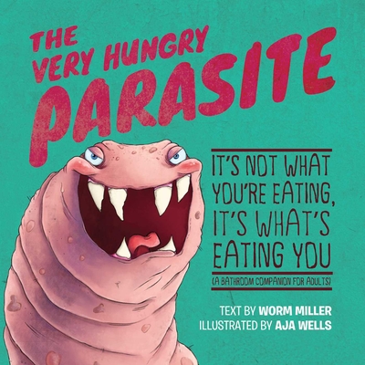 The Very Hungry Parasite: It's Not What You're Eating, It's What's Eating You (A Bathroom Companion for Adults) Cover Image