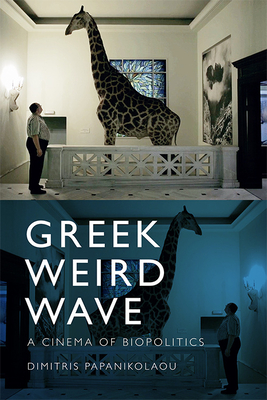 Greek Weird Wave: A Cinema of Biopolitics By Dimitris Papanikolaou Cover Image