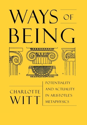 Ways of Being: Potentiality and Actuality in Aristotle's Metaphysics By Charlotte Witt Cover Image