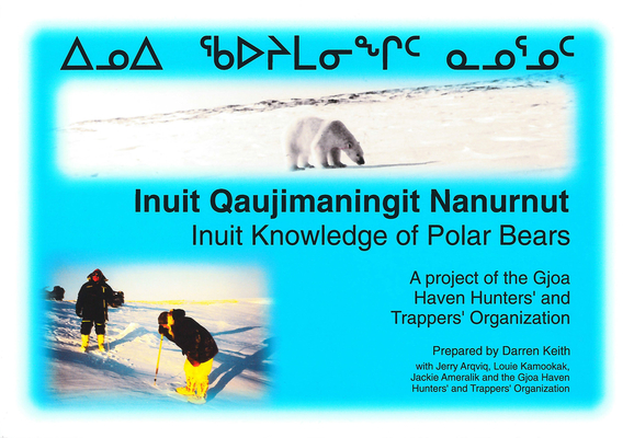 Inuit Knowledge of Polar Bears [Inuit Qaujimaningit Nanurnut]: A Project of the Gjoa Haven Hunters' and Trappers' Organization (Solstice) By Darren E. Keith (Editor), Jerry Arqviq (With), Louie Kamookak (With) Cover Image