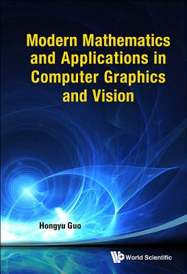 Modern Mathematics and Applications in Computer Graphics and Vision By Hongyu Guo Cover Image