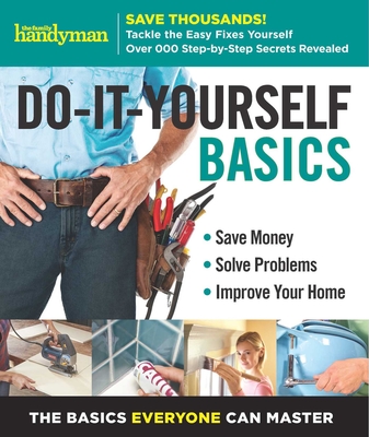 Family Handyman Do-It-Yourself Basics Volume 2: Save Money, Solve Problems, Improve Your Home (Family Handyman DIY Basics #2)