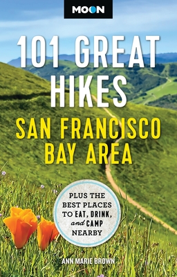Moon 101 Great Hikes San Francisco Bay Area: Plus the Best Places to Eat, Drink, and Camp Nearby (Moon Hiking Travel Guide) By Ann Marie Brown, Moon Travel Guides Cover Image