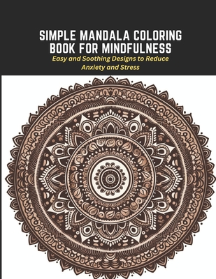 Simple Mandala Coloring Book for Mindfulness: Easy and Soothing Designs to Reduce Anxiety and Stress Cover Image