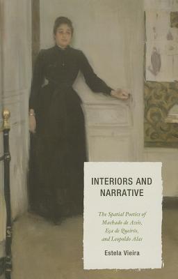 Interiors and Narrative: The Spatial Poetics of Machado de Assis, Eça de Queirós, and Leopoldo Alas By Estela Vieira Cover Image