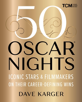 50 Oscar Nights: Iconic Stars & Filmmakers on Their Career-Defining Wins (Turner Classic Movies) By Dave Karger Cover Image