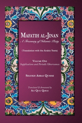 Mafatih al-Jinan: A Treasury of Islamic Piety: Volume One: Supplications and Periodic Observances: Supplications and Periodic Observance By Shaykh Abbas Qummi, Ali Quli Qarai (Translator) Cover Image