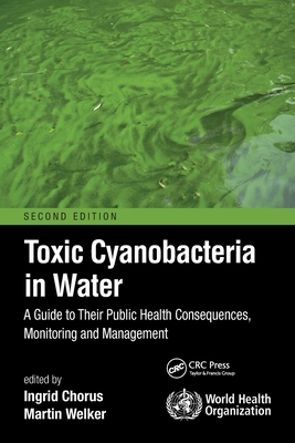 Toxic Cyanobacteria in Water: A Guide to Their Public Health Consequences, Monitoring and Management By Ingrid Chorus (Editor), Martin Welker (Editor) Cover Image