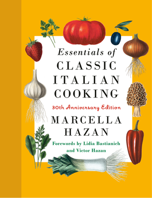 Essentials of Classic Italian Cooking: 30th Anniversary Edition: A Cookbook By Marcella Hazan, Lidia Matticchio Bastianich (Foreword by), Victor Hazan (Foreword by), Karin Kretschmann (Illustrator) Cover Image