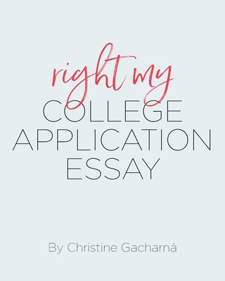 Right My College Application Essay By Christine Gacharna Cover Image