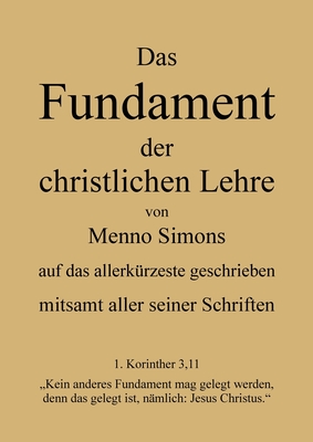 Das Fundament der christlichen Lehre von Menno Simons - mitsamt aller seiner Schriften: Gesamten Werke Menno Simons Cover Image