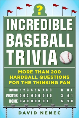 Incredible Baseball Trivia: More Than 200 Hardball Questions for the Thinking Fan By David Nemec, Scott Flatow (Foreword by) Cover Image
