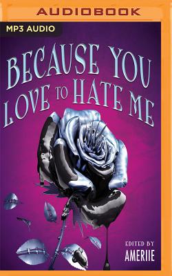 Because You Love to Hate Me: 13 Tales of Villainy By Ameriie (Editor), Ameriie (Read by), Kevin T. Collins (Read by) Cover Image