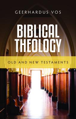 Biblical Theology: Old and New Testaments By Geerhardus Vos Cover Image