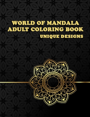 World Of Mandala: Adult Coloring Book, Unique Designs, An Adult Coloring book, Unique Mandala Designs, Thick Paper, Unique Mandala Art D Cover Image