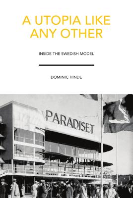 A Utopia Like Any Other: Inside the Swedish Model By Dominic Hinde Cover Image