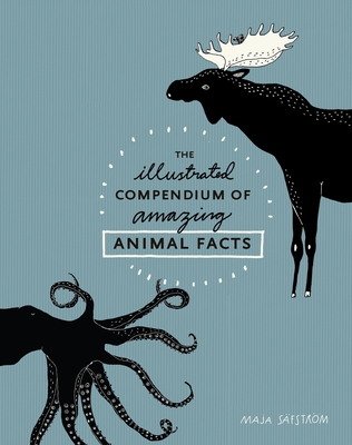 The Illustrated Compendium of Amazing Animal Facts By Maja Säfström Cover Image