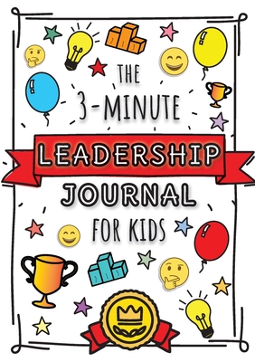 The 3-Minute Leadership Journal for Kids: A Guide to Becoming a Confident and Positive Leader (Growth Mindset Journal for Kids) (A5 - 5.8 x 8.3 inch) Cover Image