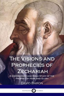 The Visions and Prophecies of Zechariah: A Commentary and Bible Study of the Prophet of Hope and Glory Cover Image