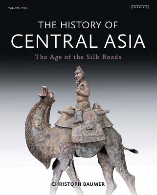 The History of Central Asia: The Age of the Silk Roads By Christoph Baumer Cover Image