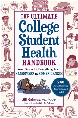 The Ultimate College Student Health Handbook: Your Guide for Everything from Hangovers to Homesickness By Jill Grimes, MD, FAAFP, Nicole Grimes (Illustrator) Cover Image