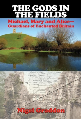 The Gods in the Fields: Michael, Mary and Alice: Guardians of Enchanted Britain By Nigel Graddon Cover Image