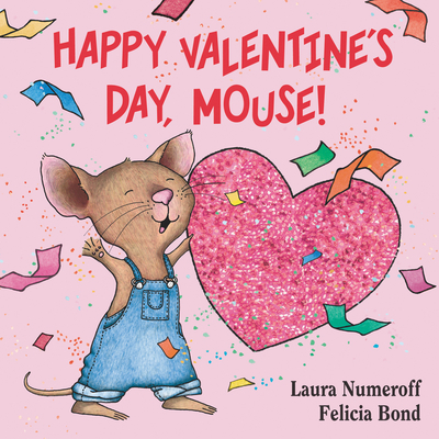 Happy Valentine's Day, Mouse!: A Valentine's Day Book For Kids (If You Give...) By Laura Numeroff, Felicia Bond (Illustrator) Cover Image