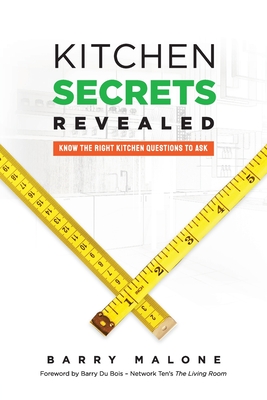 Kitchen Secrets Revealed: Know the Right Kitchen Questions to Ask By Barry Malone Cover Image