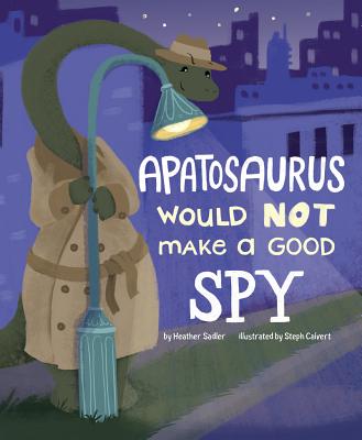 Apatosaurus Would Not Make a Good Spy (Dinosaur Daydreams) By Heather Sadler, Steph Calvert (Illustrator) Cover Image