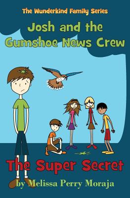 The Super Secret: Josh and the Gumshoe News Crew (the Wunderkind Family) By Melissa Perry Moraja, Melissa Perry Moraja (Illustrator) Cover Image