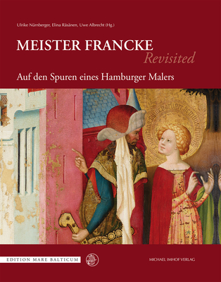 Meister Francke Revisited: Auf den Spuren eines Hamburger Malers (Edition Mare Balticum) By Ulrike Nürnberger (Editor), Elina Räsänen (Editor) Cover Image