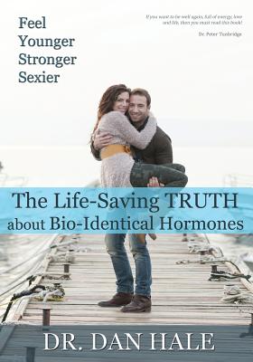 Feel Younger, Stronger, Sexier: The Truth about Bio-Identical Hormones By Dan Hale Cover Image