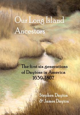 Our Long Island Ancestors: The first six generations of Daytons in America 1639-1807 Cover Image