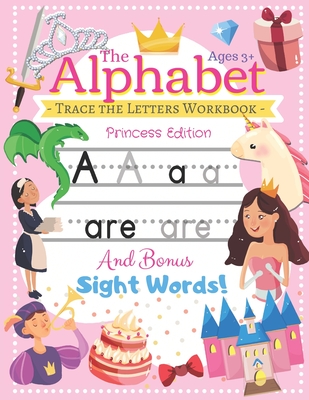 Trace the Alphabet Workbook: Letters of the Alphabet and Sight Words (Princess Edition) Reading and Writing For Grades Pre-K and Kindergarten / Age Cover Image