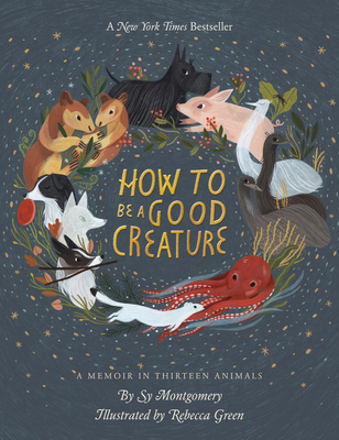 How To Be A Good Creature: A Memoir in Thirteen Animals Cover Image