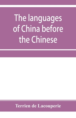 The languages of China before the Chinese: researches on the languages spoken by the pre-Chinese races of China proper previously to the Chinese occup Cover Image
